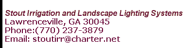 Stout Irrigation and Landscape Lighting Systems Lawrenceville, GA 30045 Phone:(770) 237-3879      Email: stoutirr@charter.net 